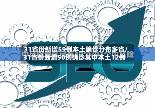 31省份新增59例本土确诊分布多省/31省份新增50例确诊其中本土12例-第2张图片
