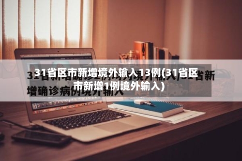 31省区市新增境外输入13例(31省区市新增1例境外输入)