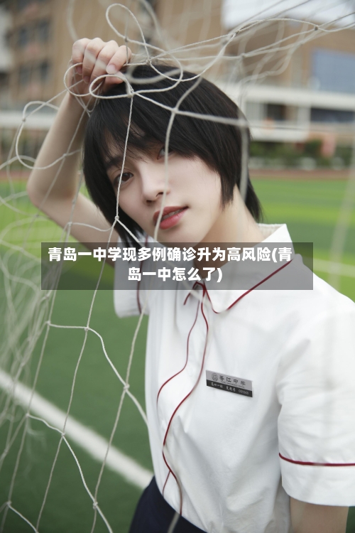 青岛一中学现多例确诊升为高风险(青岛一中怎么了)-第2张图片