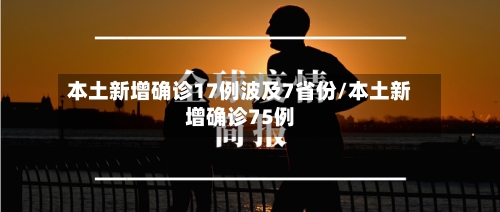 本土新增确诊17例波及7省份/本土新增确诊75例