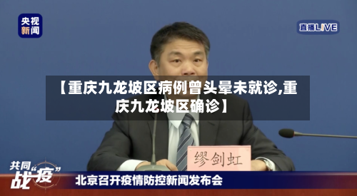 【重庆九龙坡区病例曾头晕未就诊,重庆九龙坡区确诊】