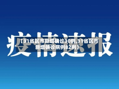 【31省区市新增确诊30例,31省区市新增确诊病例82例】
