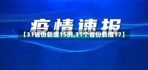 【31省份新增15例,31个省份新增17】