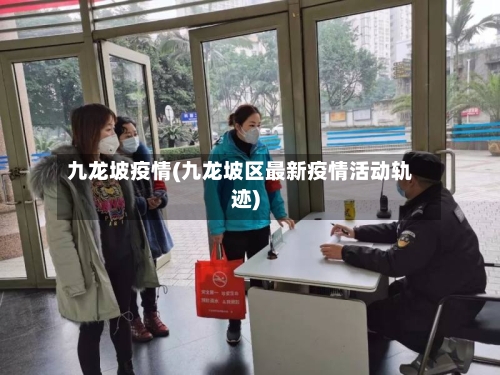九龙坡疫情(九龙坡区最新疫情活动轨迹)