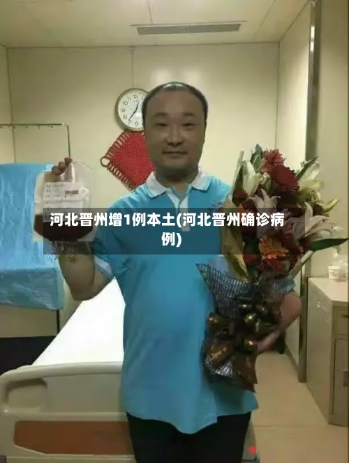 河北晋州增1例本土(河北晋州确诊病例)-第2张图片