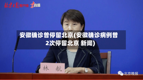 安徽确诊曾停留北京(安徽确诊病例曾2次停留北京 新闻)