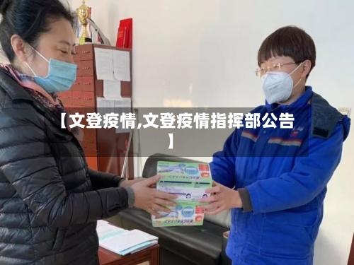 【文登疫情,文登疫情指挥部公告】-第2张图片