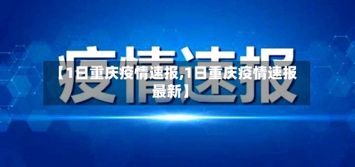 【1日重庆疫情速报,1日重庆疫情速报最新】-第2张图片