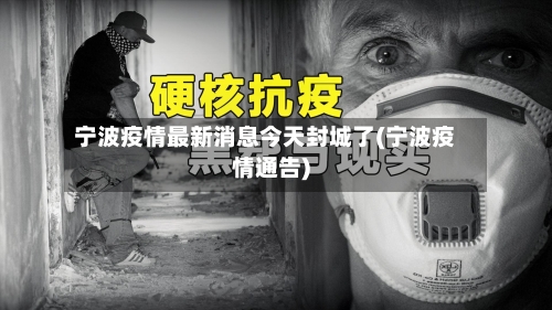 宁波疫情最新消息今天封城了(宁波疫情通告)