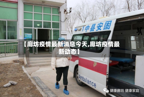 【廊坊疫情最新消息今天,廊坊疫情最新动态】-第3张图片