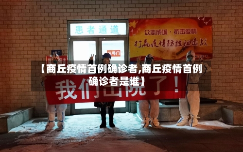 【商丘疫情首例确诊者,商丘疫情首例确诊者是谁】-第2张图片