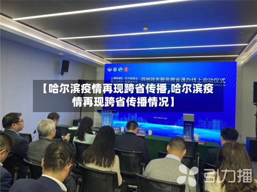 【哈尔滨疫情再现跨省传播,哈尔滨疫情再现跨省传播情况】