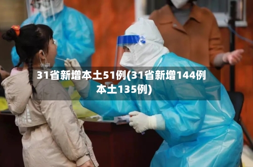 31省新增本土51例(31省新增144例本土135例)-第3张图片