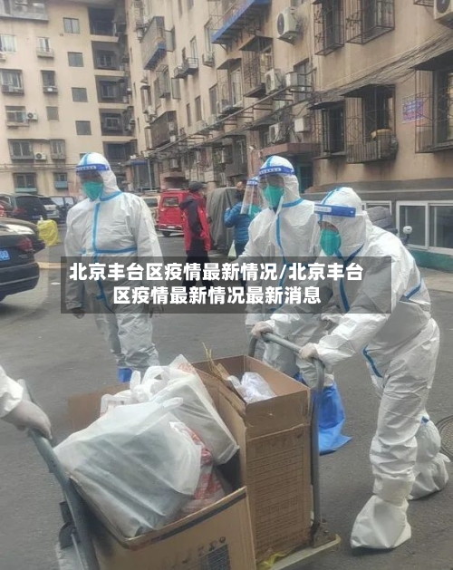北京丰台区疫情最新情况/北京丰台区疫情最新情况最新消息