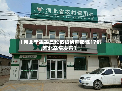 【河北辛集第三轮核检初筛阳性17例,河北辛集发布】