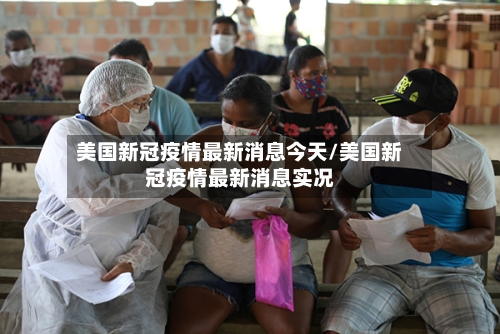 美国新冠疫情最新消息今天/美国新冠疫情最新消息实况