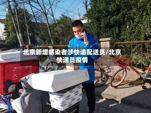 北京新增感染者涉快递配送员/北京快递员疫情-第2张图片