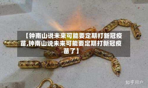 【钟南山说未来可能要定期打新冠疫苗,钟南山说未来可能要定期打新冠疫苗了】-第2张图片