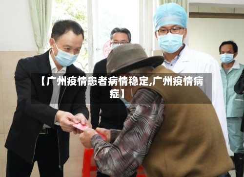 【广州疫情患者病情稳定,广州疫情病症】