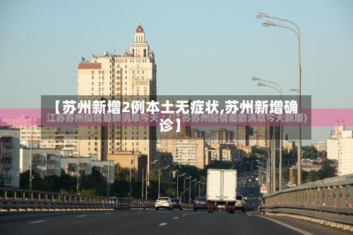 【苏州新增2例本土无症状,苏州新增确诊】-第2张图片