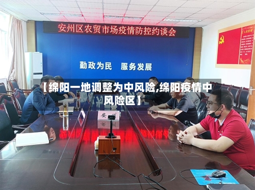 【绵阳一地调整为中风险,绵阳疫情中风险区】