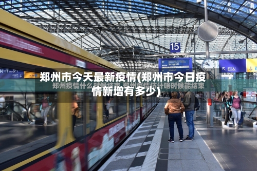 郑州市今天最新疫情(郑州市今日疫情新增有多少)-第3张图片