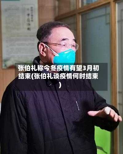 张伯礼称今冬疫情有望3月初结束(张伯礼谈疫情何时结束)-第2张图片