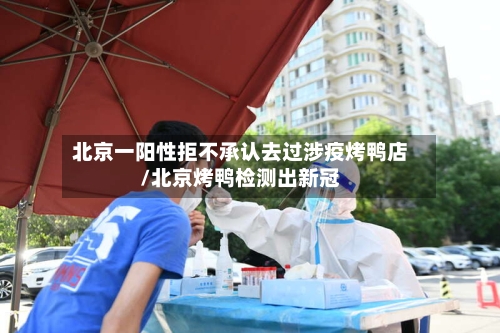 北京一阳性拒不承认去过涉疫烤鸭店/北京烤鸭检测出新冠