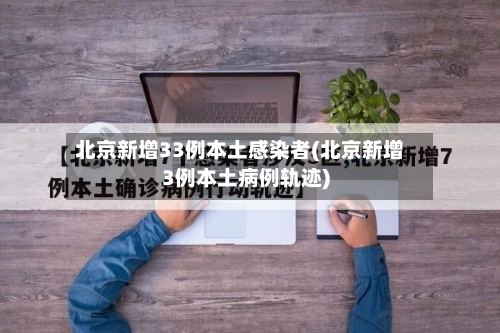 北京新增33例本土感染者(北京新增3例本土病例轨迹)-第2张图片