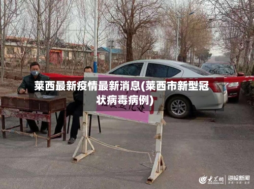 莱西最新疫情最新消息(莱西市新型冠状病毒病例)