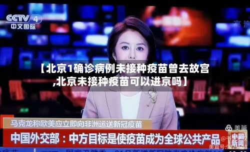 【北京1确诊病例未接种疫苗曾去故宫,北京未接种疫苗可以进京吗】