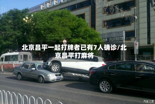 北京昌平一起打牌者已有7人确诊/北京昌平打麻将