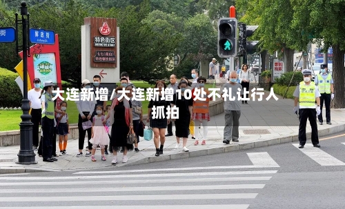 大连新增/大连新增10处不礼让行人抓拍