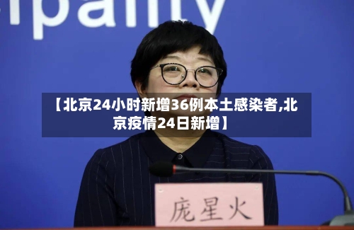 【北京24小时新增36例本土感染者,北京疫情24日新增】-第2张图片