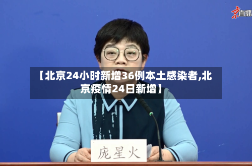 【北京24小时新增36例本土感染者,北京疫情24日新增】