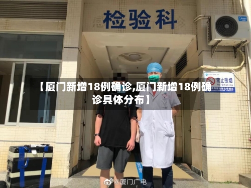 【厦门新增18例确诊,厦门新增18例确诊具体分布】
