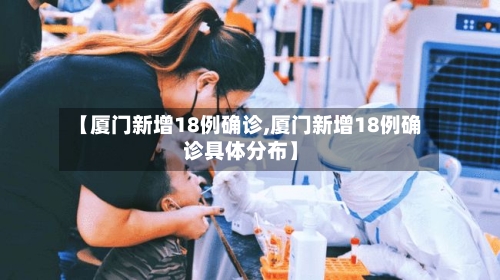 【厦门新增18例确诊,厦门新增18例确诊具体分布】-第3张图片