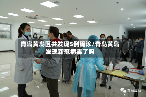 青岛黄岛区共发现5例确诊/青岛黄岛发现新冠病毒了吗-第3张图片
