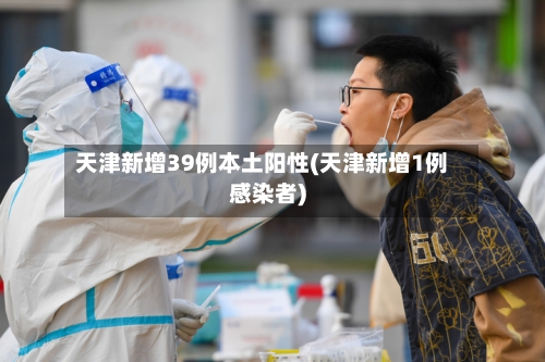 天津新增39例本土阳性(天津新增1例感染者)-第2张图片