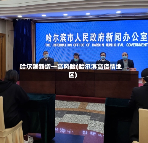哈尔滨新增一高风险(哈尔滨高疫情地区)