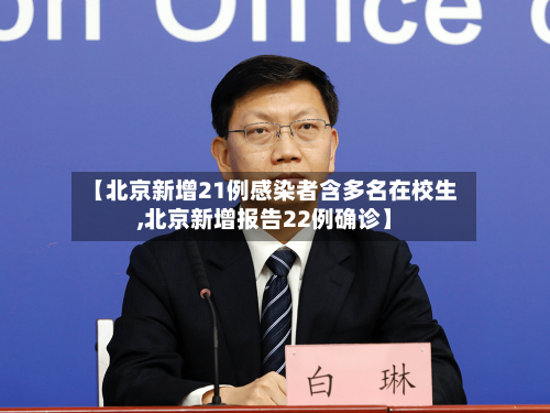 【北京新增21例感染者含多名在校生,北京新增报告22例确诊】