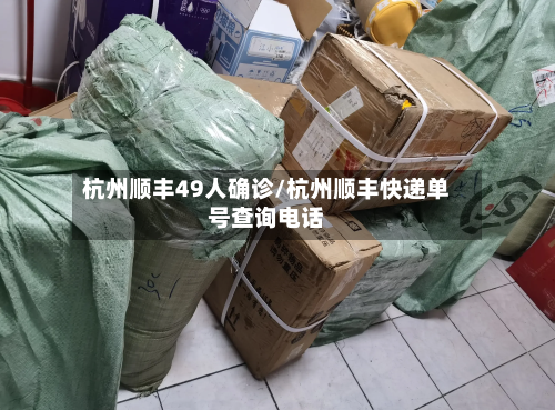 杭州顺丰49人确诊/杭州顺丰快递单号查询电话-第2张图片