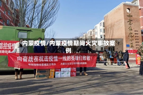 内蒙疫情/内蒙疫情期间火灾事故案例