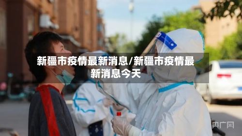 新疆市疫情最新消息/新疆市疫情最新消息今天-第3张图片