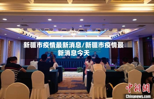 新疆市疫情最新消息/新疆市疫情最新消息今天-第2张图片