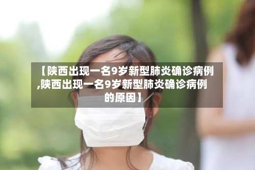 【陕西出现一名9岁新型肺炎确诊病例,陕西出现一名9岁新型肺炎确诊病例的原因】-第2张图片