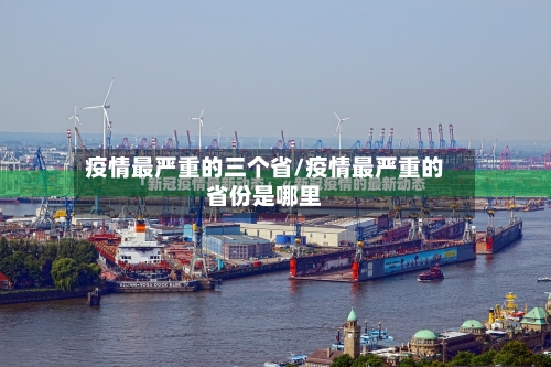 疫情最严重的三个省/疫情最严重的省份是哪里