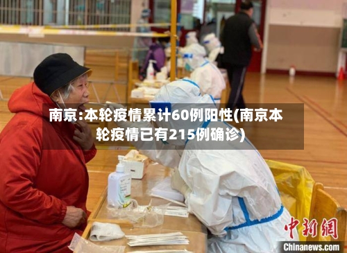 南京:本轮疫情累计60例阳性(南京本轮疫情已有215例确诊)-第2张图片