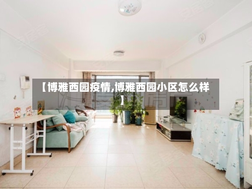 【博雅西园疫情,博雅西园小区怎么样】