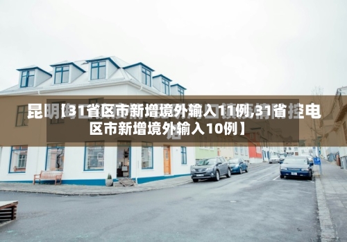 【31省区市新增境外输入11例,31省区市新增境外输入10例】